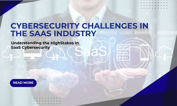 Cybersecurity Challenges in the SaaS Industry