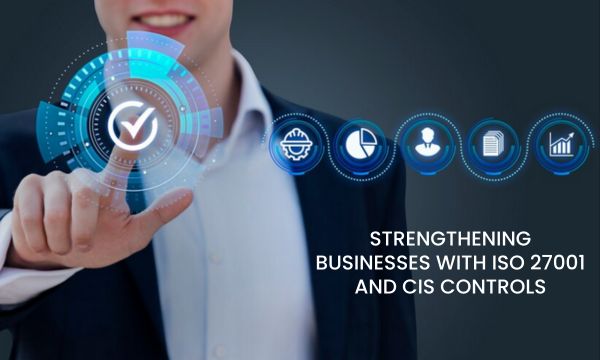 ISO 27001 and CIS Controls for business